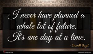Darrell Royal quote : I never have planned ...