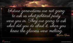 Martin Sheen quote : Future generations are not ...