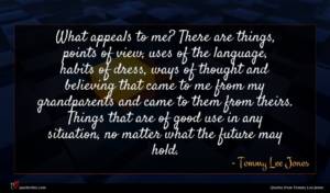 Tommy Lee Jones quote : What appeals to me ...