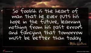 Mika Waltari quote : So foolish is the ...
