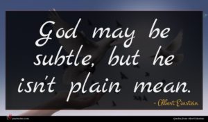 Albert Einstein quote : God may be subtle ...