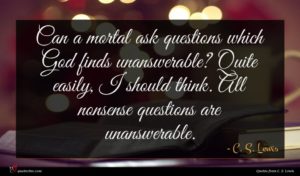 C. S. Lewis quote : Can a mortal ask ...