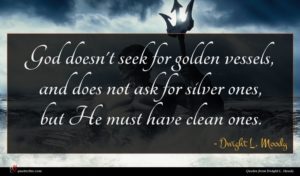 Dwight L. Moody quote : God doesn't seek for ...
