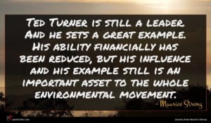Maurice Strong quote : Ted Turner is still ...
