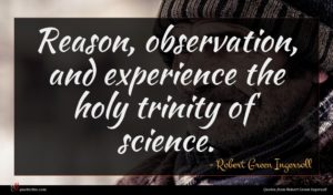 Robert Green Ingersoll quote : Reason observation and experience ...