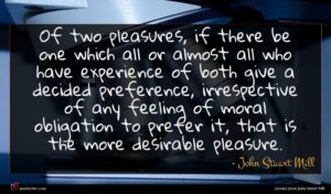 John Stuart Mill quote : Of two pleasures if ...