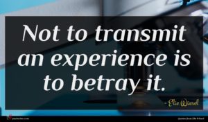 Elie Wiesel quote : Not to transmit an ...