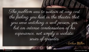 Arthur Miller quote : The problem was to ...