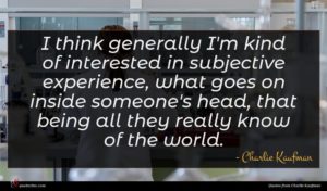 Charlie Kaufman quote : I think generally I'm ...