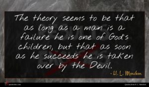 H. L. Mencken quote : The theory seems to ...