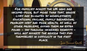 Iain Duncan Smith quote : For families across the ...