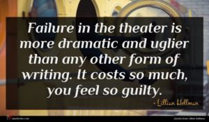 Lillian Hellman quote : Failure in the theater ...