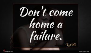 Ty Cobb quote : Don't come home a ...