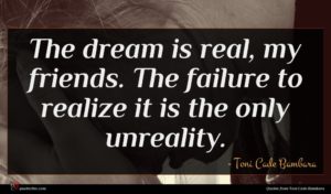 Toni Cade Bambara quote : The dream is real ...