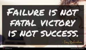 Tony Richardson quote : Failure is not fatal ...