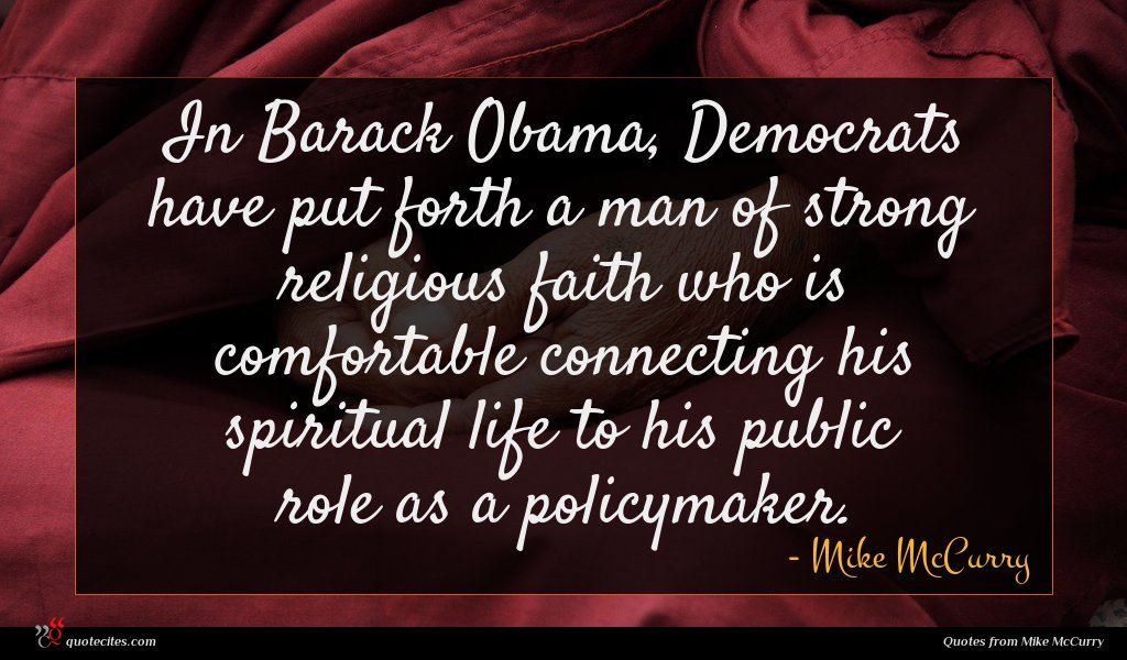 In Barack Obama, Democrats have put forth a man of strong religious faith who is comfortable connecting his spiritual life to his public role as a policymaker.