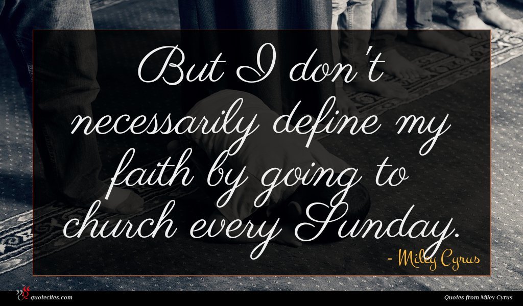 Miley Cyrus quote : But I don't necessarily