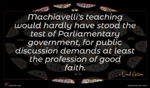 Lord Acton quote : Machiavelli's teaching would hardly ...