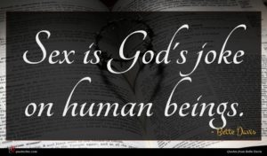 Bette Davis quote : Sex is God's joke ...
