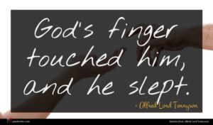 Alfred Lord Tennyson quote : God's finger touched him ...