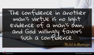 Michel de Montaigne quote : The confidence in another ...