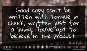 David Ogilvy quote : Good copy can't be ...