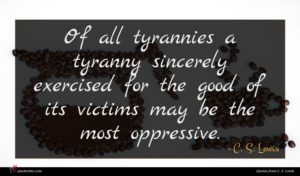 C. S. Lewis quote : Of all tyrannies a ...