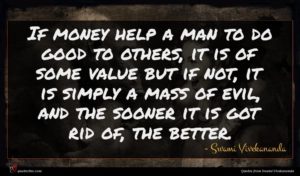 Swami Vivekananda quote : If money help a ...