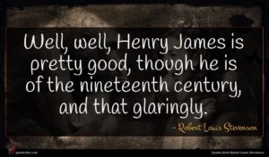 Robert Louis Stevenson quote : Well well Henry James ...