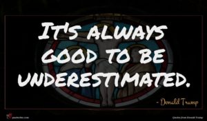 Donald Trump quote : It's always good to ...