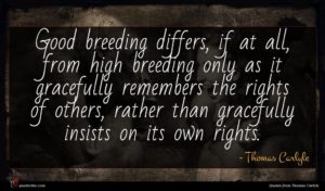 Thomas Carlyle quote : Good breeding differs if ...