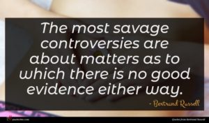 Bertrand Russell quote : The most savage controversies ...