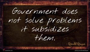 Ronald Reagan quote : Government does not solve ...