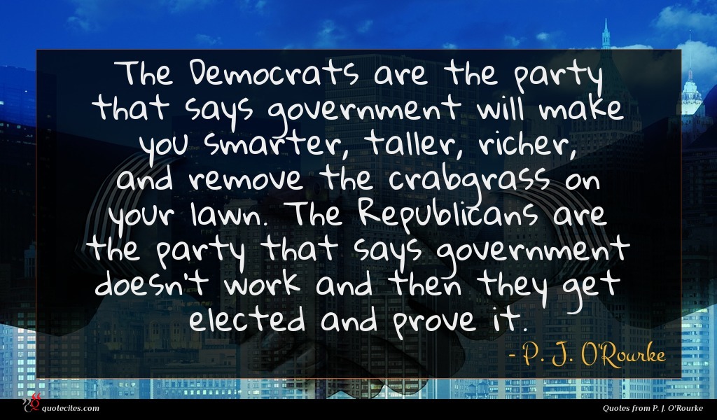 P J O Rourke Quote The Democrats Are The