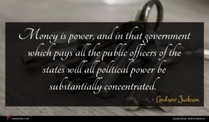 Andrew Jackson quote : Money is power and ...