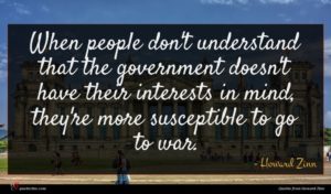 Howard Zinn quote : When people don't understand ...