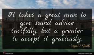 Logan P. Smith quote : It takes a great ...