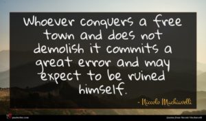 Niccolo Machiavelli quote : Whoever conquers a free ...
