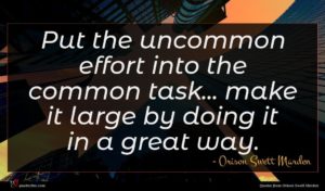 Orison Swett Marden quote : Put the uncommon effort ...