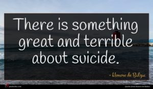 Honore de Balzac quote : There is something great ...
