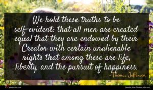 Thomas Jefferson quote : We hold these truths ...