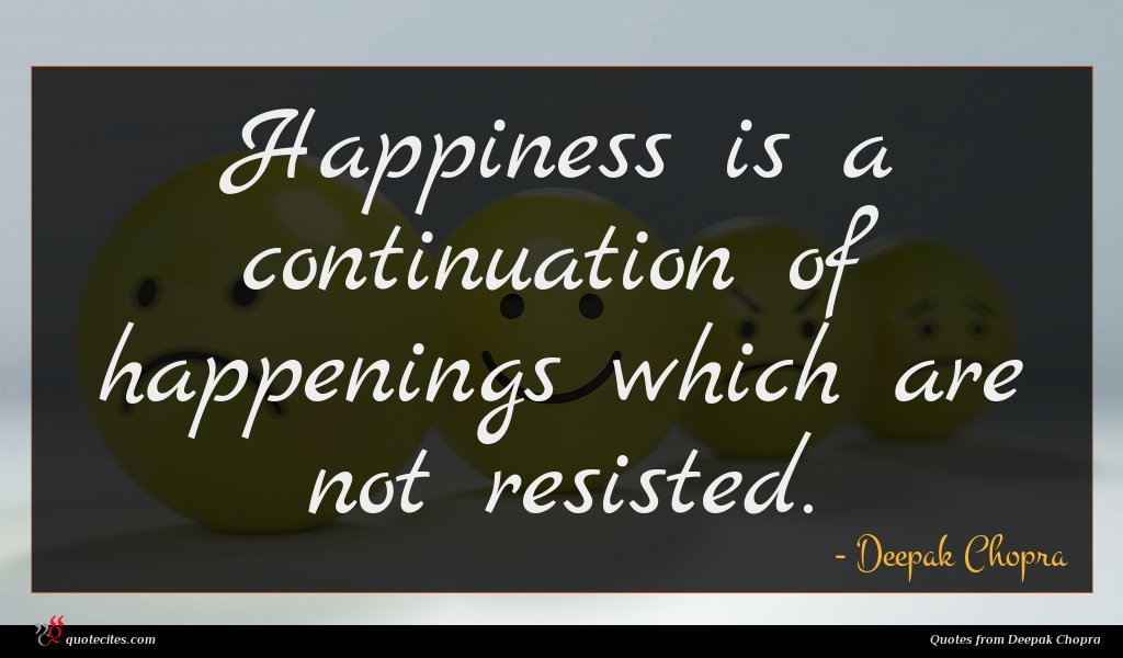 Deepak Chopra Quote Happiness Is A Continuation