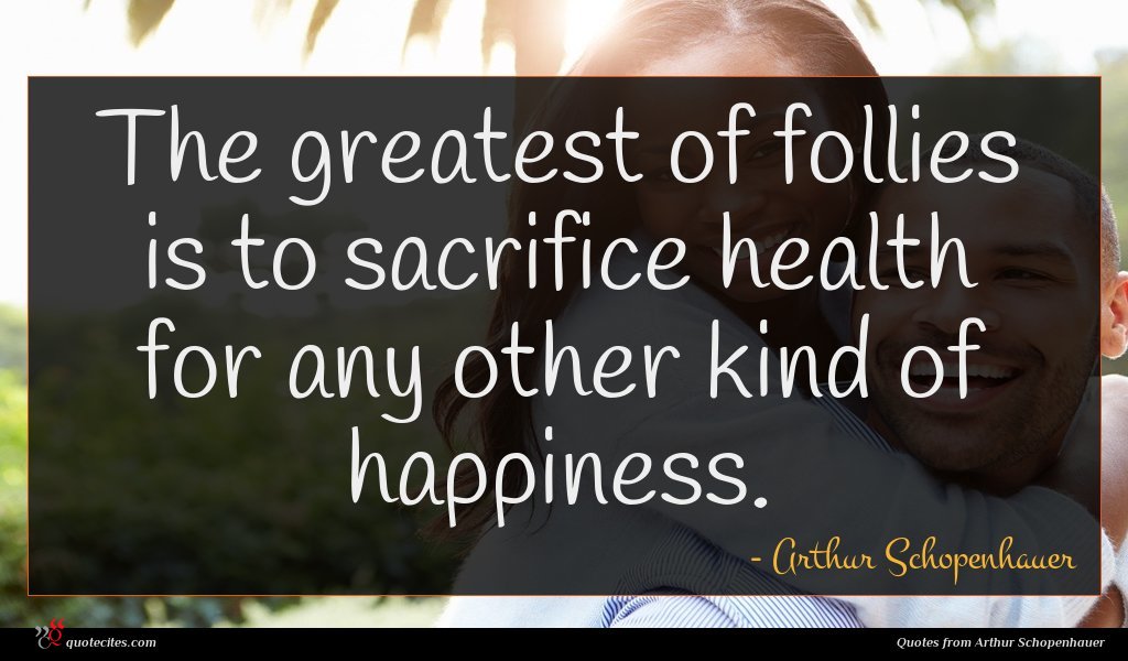 Arthur Schopenhauer Quote The Greatest Of Follies