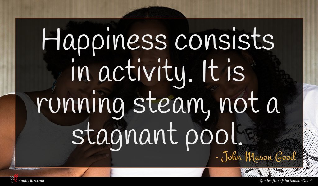 John Mason Good Quote Happiness Consists In Activity