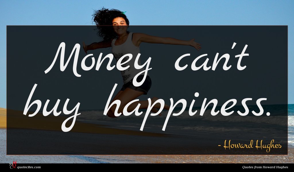 Howard Hughes Quote Money Can T Buy Happiness