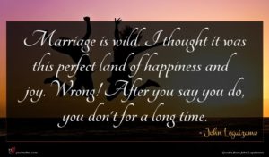 John Leguizamo quote : Marriage is wild I ...