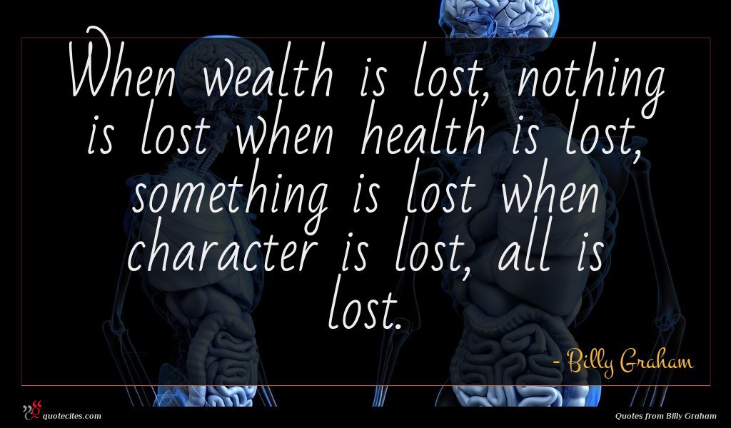 Billy Graham quote : When wealth is lost ...