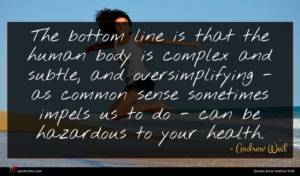Andrew Weil quote : The bottom line is ...