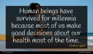 Andrew Weil quote : Human beings have survived ...