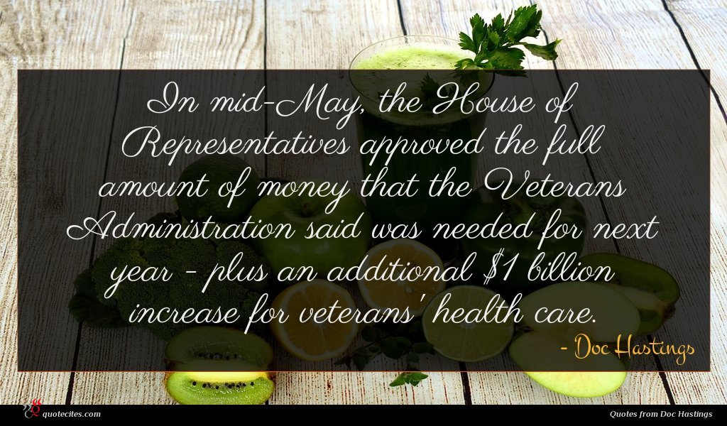In mid-May, the House of Representatives approved the full amount of money that the Veterans Administration said was needed for next year - plus an additional $1 billion increase for veterans' health care.